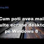 Cum poti avea mai multe ecrane desktop pe Windows 8